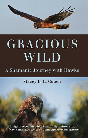 Gracious Wild: A Shamanic Journey with Hawks (Paperback)