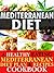 The Mediterranean Diet: A Healthy Eating Mediterranean Diet Plan & Recipes Cookbook. Easy, Delicious and Healthy Mediterranean Foods To Lose Weight & Live Longer.