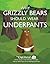 Why Grizzly Bears Should Wear Underpants (The Oatmeal Book 4) by Matthew Inman
