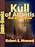 Kull of Atlantis, And Other Stories by Robert E. Howard