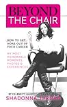 Beyond the Chair: How to Get the Most Out of Your Career: My Most Memorable Moments and Experiences