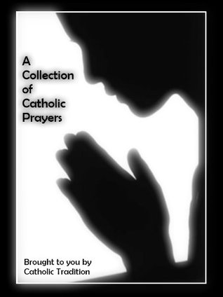 A Collection of Catholic Prayers (Kindle Edition)