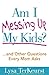 Am I Messing Up My Kids?: ...and Other Questions Every Mom Asks