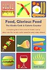 Food, Glorious Food: The Kindle Carb & Calorie Counter, a complete guide to food counts