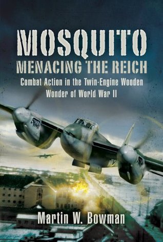 Mosquito: Menacing the Reich: Combat Action in the Twin-Engine Wooden Wonder of World War II (Kindle Edition)