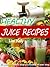 Healthy Juice Recipes - Natural Juicing Recipes for a Healthi... by Lisa Kelly