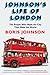 Johnson's Life of London: The People Who Made the City that Made the World
