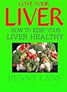 LOVE YOUR LIVER:: How to keep your liver healthy (HEALTHY LIVING Book 1)