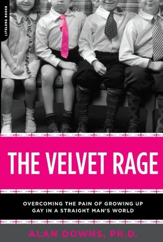 The Velvet Rage: Overcoming the Pain of Growing Up Gay in a Straight Man's World