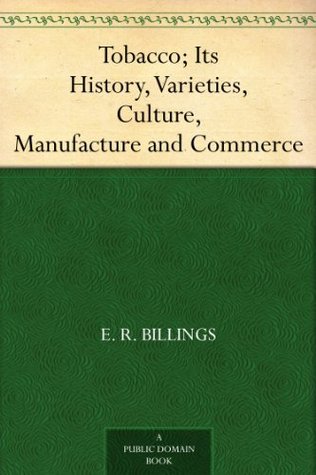 Tobacco; Its History, Varieties, Culture, Manufacture and Commerce (Kindle Edition)