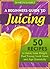 A Beginner's Guide To Juicing - 50 Recipes To Detox, Lose Weight, Feel Young and Age Gracefully (The Juicing Solution Book 1)