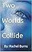 Two Worlds Collide by Rachel Burns Two Worlds Collide by Rachel Burns