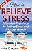 How to relieve stress : Relaxation techniques to reduce stress and manage anxiety (stress reliever and stress free book)