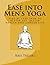 Ease into Men's Yoga: Step by step path to better sex, better health and longer life