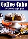 Coffee Cake: The Ultimate Recipe Guide - Over 30 Delicious & Best Selling Recipes