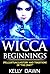 Wicca Beginnings: Spells, Rituals, History and Traditions of "The Craft" (Wicca 101 Book 1)