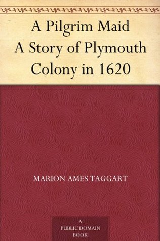 A Pilgrim Maid: A Story of Plymouth Colony in 1620 (Kindle Edition)