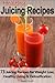 Juicing Recipes: 73 Juicing...