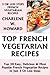 Only N Only 3 Steps French Vegetarian Dishes: Collection of 30 Top Class Healthy, Quick, Easy, Super-Delicious & Most Popular French Vegetarian Recipes In Just 3 Or Less Steps
