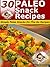 30 Paleo Snack Recipes - Simple & Easy Paleo Snacks On-The-Go Recipes (Paleo Recipes Book 14)