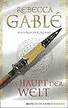 Das Haupt der Welt by Rebecca Gablé
