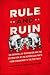 Rule and Ruin by Geoffrey Kabaservice