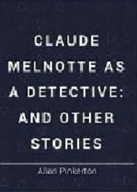 Claude Melnotte as a Detective (Pinkerton, #8)