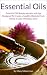 Essential Oils: Essential Oil Beauty Secrets And Tips Designed To Create A Healthy Lifestyle From Home In Just Minutes A Day!