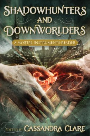 Shadowhunters and Downworlders: A Mortal Instruments Reader