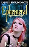 Ephemeral by K.A. Poe