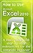 How to Use Microsoft Excel 2010 by Gerard Strong