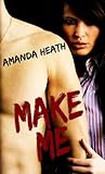 Make Me by Amanda Heath Make Me by Amanda Heath