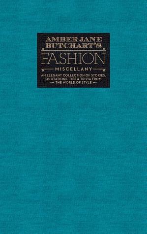 Amber Jane Butchart's Fashion Miscellany: An Elegant Collection of Stories, Quotations, Tips & Trivia From the World of Style (Ilex Miscellany)