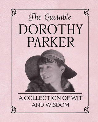 The Quotable Dorothy Parker: A Collection of Wit and Wisdom (Hardcover)