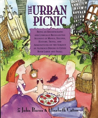 The Urban Picnic: Being an Idiosyncratic and Lyrically Recollected Account of Menus, Recipes, History, Trivia, and Admonitions on the Subject of Alfresco Dining in Cities Both Large and Small