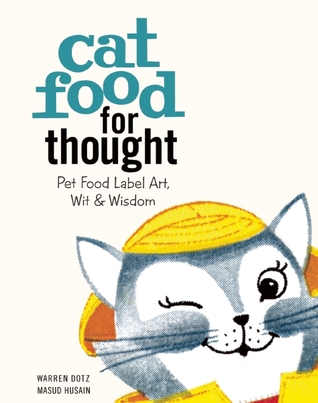 Cat Food for Thought: Pet Food Label Art, Wit & Wisdom
