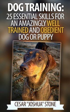Dog Training: 24 Essential Skills for an Amazingly Well Trained and Obedient Dog or Puppy (Kindle Edition)