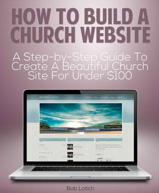How to Build a Church Website: A Step-by-Step Guide to Create a Beautifully Designed Church Website for Under $100
