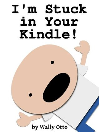 I'm Stuck in Your Kindle! (Kindle Edition)