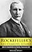 Rockefeller: Life Changing Lessons! John D. Rockefeller on Success, Investing, Entrepreneurship & How to Build an Amazing Life! (EDITED VERSION! Rockefeller, ... Investing, Entrepreneurship, Success)