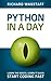 Python In A Day: Learn the basics, Learn it quick, Start coding fast (In A Day Books Book 1)