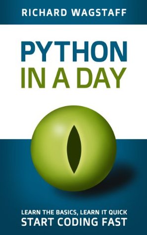 Python In A Day: Learn the basics, Learn it quick, Start coding fast (In A Day Books Book 1)