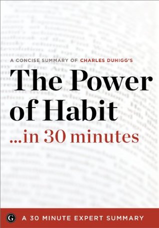 Summary: The Power of Habit ...in 30 Minutes - A Concise Summary of Charles Duhigg’s Bestselling Book (30 Minute Expert Summaries 1)