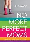 Book cover for No More Perfect Moms: Learn to Love Your Real Life