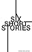 Six Short Stories