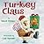 Turkey Claus by Wendi Silvano Turkey Claus by Wendi Silvano