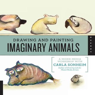 Drawing and Painting Imaginary Animals: A Mixed-Media Workshop with Carla Sonheim (Kindle Edition)
