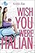 Wish You Were Italian (If Only . . . #2)