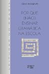 Por que (não) ensinar gramática na escola by Sírio Possenti