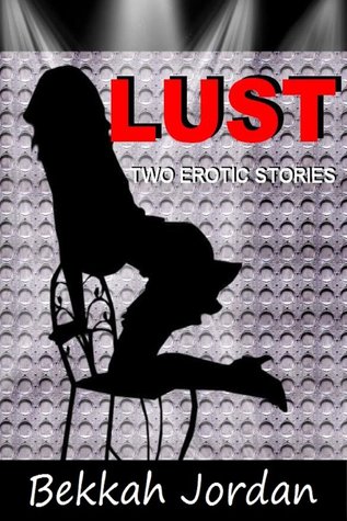 Bekkah Jordan's Lust: Two Erotic Stories
